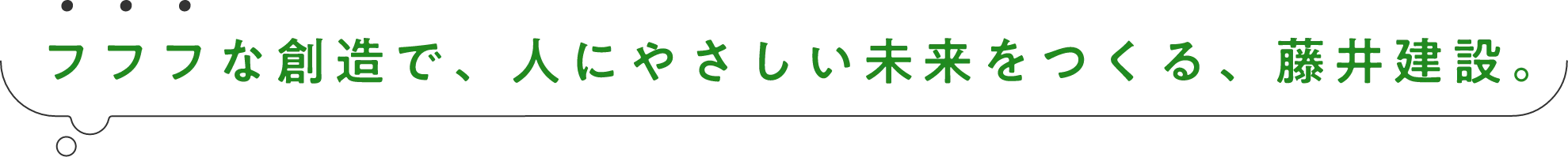 フフフな創造で、人にやさしい未来をつくる、藤井建設。